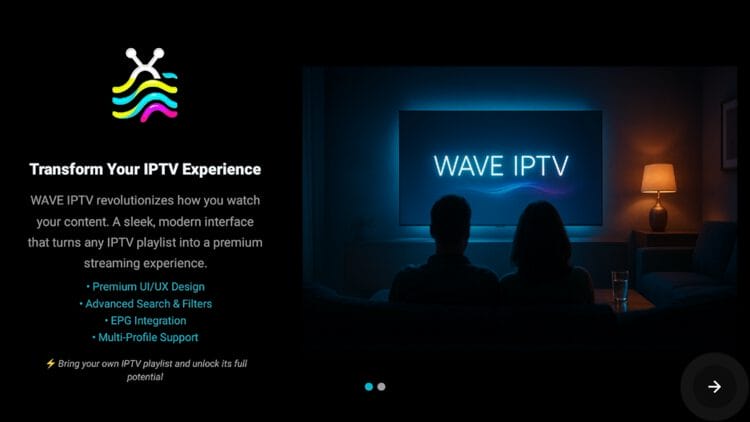 When launching Wave IPTV for the first time you will see this screen. Click the arrow on the bottom right to continue.